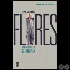 JOS ASUNCIN FLORES : CREADOR DE LA GUARANIA - Autor: ANTONIO V. PECCI - Ao 2016